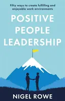 Liderazgo positivo de personas - Cincuenta maneras de crear entornos de trabajo satisfactorios y agradables - Positive People Leadership - Fifty ways to create fulfilling and enjoyable work environments