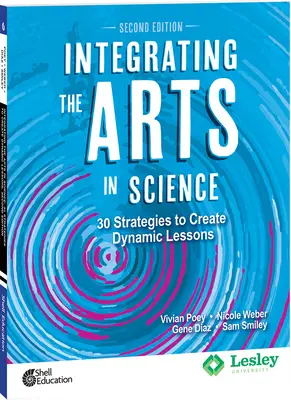 Integración de las artes en la ciencia: 30 estrategias para crear lecciones dinámicas, 2ª edición: 30 estrategias para crear lecciones dinámicas - Integrating the Arts in Science: 30 Strategies to Create Dynamic Lessons, 2nd Edition: 30 Strategies to Create Dynamic Lessons
