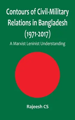 Contornos de las relaciones cívico-militares en Bangladesh (1971-2017): Una interpretación marxista-leninista - Contours of Civil-Military Relations in Bangladesh (1971-2017): A Marxist Leninist Understanding