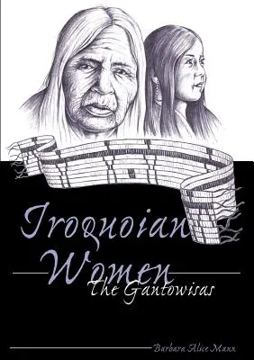 Mujeres iroquesas; las gantowisas - Iroquoian Women; The Gantowisas