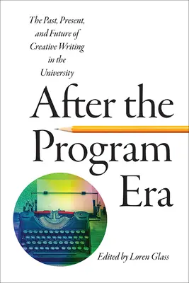 Después de la era de los programas: Pasado, presente y futuro de la escritura creativa en la universidad - After the Program Era: The Past, Present, and Future of Creative Writing in the University