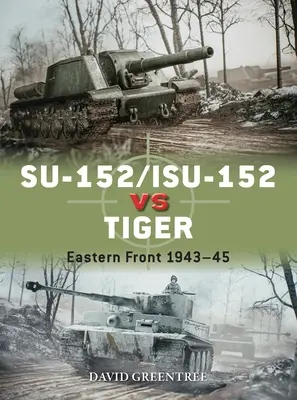 Su-152/Isu-152 contra Tigre: Frente Oriental 1943-45 - Su-152/Isu-152 Vs Tiger: Eastern Front 1943-45