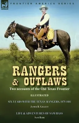 Rangers y forajidos: Two accounts of the Old Texas Frontier-Six Years With the Texas Rangers, 1875 to 1881 de James B. Gillettt & Life and - Rangers and Outlaws: Two accounts of the Old Texas Frontier-Six Years With the Texas Rangers, 1875 to 1881 by James B. Gillettt & Life and