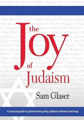 La alegría del judaísmo: Una guía práctica para la vida espiritual utilizando las enseñanzas intemporales del judaísmo - The Joy of Judaism: A practical guide to spiritual living using Judaism's timeless teachings