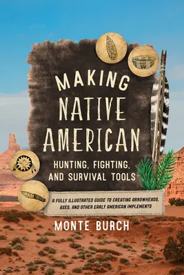 Cómo fabricar herramientas de caza, lucha y supervivencia para los nativos americanos: Una guía totalmente ilustrada para crear puntas de flecha, hachas y otros utensilios de los primeros tiempos de América. - Making Native American Hunting, Fighting, and Survival Tools: A Fully Illustrated Guide to Creating Arrowheads, Axes, and Other Early American Impleme