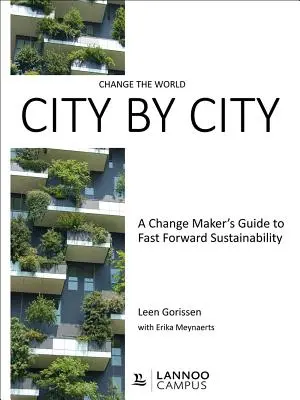 Cambiar el mundo ciudad por ciudad: Guía de los artífices del cambio para acelerar la sostenibilidad - Change the World City by City: A Change Maker's Guide to Fast Forward Sustainability
