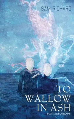 To Wallow in Ash & Other Sorrows (Revolcarse en la ceniza y otras penas) - To Wallow in Ash & Other Sorrows