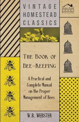 El Libro de la Apicultura - Un Manual Práctico y Completo sobre el Manejo Adecuado de las Abejas - The Book of Bee-Keeping - A Practical and Complete Manual on the Proper Management of Bees