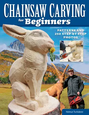 Tallado con motosierra para principiantes: Patrones y 250 fotos paso a paso - Chainsaw Carving for Beginners: Patterns and 250 Step-By-Step Photos