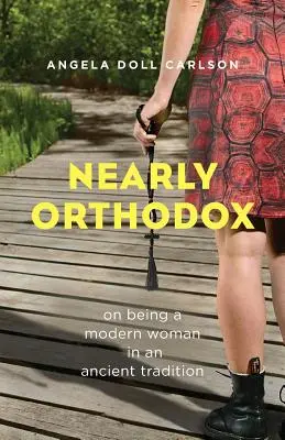 Casi ortodoxa: Ser una mujer moderna en una tradición antigua - Nearly Orthodox: On Being a Modern Woman in an Ancient Tradition