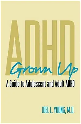 ADHD Grown Up: Una guía para el TDAH en adolescentes y adultos - ADHD Grown Up: A Guide to Adolescent and Adult ADHD