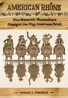 Ródano americano: Cómo unos viticultores inconformistas cambiaron la forma de beber de los estadounidenses - American Rhone: How Maverick Winemakers Changed the Way Americans Drink