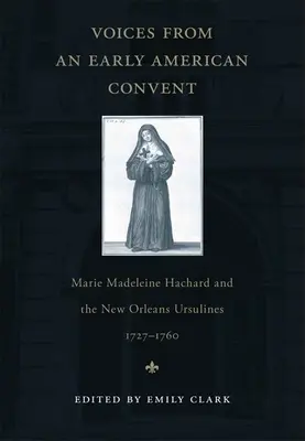 Voces de un antiguo convento americano: Marie Madeleine Hachard y las Ursulinas de Nueva Orleans, 1727-1760 - Voices from an Early American Convent: Marie Madeleine Hachard and the New Orleans Ursulines, 1727-1760
