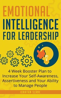 Inteligencia emocional para el liderazgo: Plan de refuerzo de 4 semanas para aumentar tu autoconocimiento, asertividad y tu capacidad para dirigir personas en el trabajo - Emotional Intelligence for Leadership: 4 Week Booster Plan to Increase Your Self-Awareness, Assertiveness and Your Ability to Manage People at Work