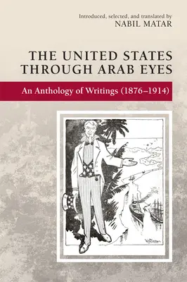 Los Estados Unidos a través de los ojos árabes: Antología de escritos (1876-1914) - The United States Through Arab Eyes: An Anthology of Writings (1876-1914)