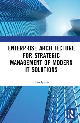 Arquitectura Empresarial para la Gestión Estratégica de Soluciones Informáticas Modernas - Enterprise Architecture for Strategic Management of Modern It Solutions