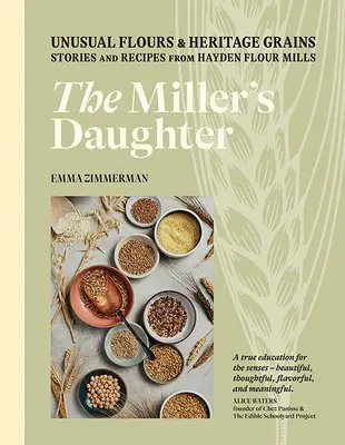 La hija del molinero: Harinas inusuales y granos heredados: Historias y recetas de Hayden Flour Mills - The Miller's Daughter: Unusual Flours & Heritage Grains: Stories and Recipes from Hayden Flour Mills
