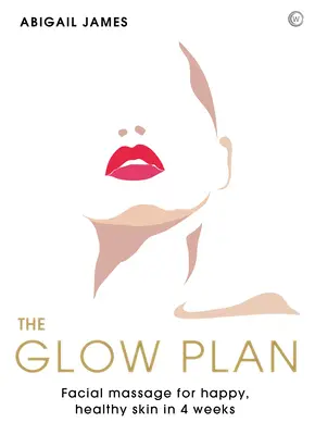 El Plan Glow: Masaje facial para una piel sana y feliz en 4 semanas - The Glow Plan: Face Massage for Happy, Healthy Skin in 4 Weeks