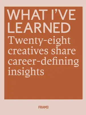 Lo que he aprendido: 25 creativos comparten ideas que definen su carrera profesional - What I've Learned: 25 Creatives Share Career-Defining Insights