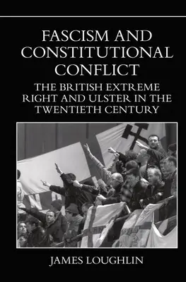 Fascismo y conflicto constitucional: La extrema derecha británica y el Ulster en el siglo XX - Fascism and Constitutional Conflict: The British Extreme Right and Ulster in the Twentieth Century