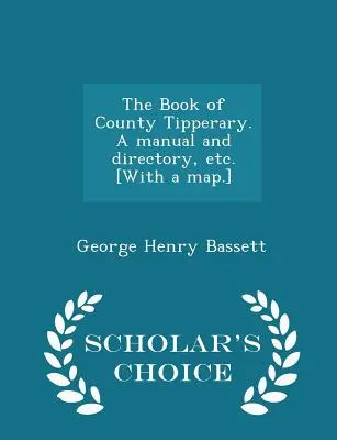 El Libro del Condado de Tipperary. un Manual y Directorio, Etc. [con mapa] - Scholar's Choice Edition - The Book of County Tipperary. a Manual and Directory, Etc. [with a Map.] - Scholar's Choice Edition