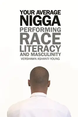 Your Average Nigga: Performing Race, Literacy, and Masculinity (La interpretación de la raza, la alfabetización y la masculinidad) - Your Average Nigga: Performing Race, Literacy, and Masculinity