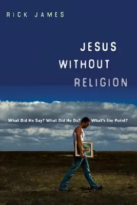 Jesús sin religión: ¿Qué dijo? ¿Qué hizo? ¿Qué sentido tiene? - Jesus Without Religion: What Did He Say? What Did He Do? What's the Point?