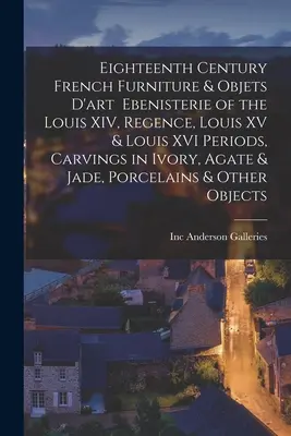 Muebles y objetos de arte franceses del siglo XVIII Ebenisterie de los periodos Luis XIV, Regencia, Luis XV y Luis XVI, tallas en marfil, ágata y jade - Eighteenth Century French Furniture & Objets D'art Ebenisterie of the Louis XIV, Regence, Louis XV & Louis XVI Periods, Carvings in Ivory, Agate & Jad