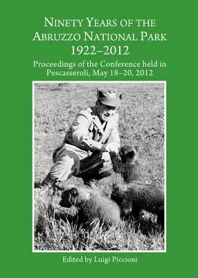 Noventa años del Parque Nacional de los Abruzos 1922-2012: Actas de la conferencia celebrada en Pescasseroli del 18 al 20 de mayo de 2012 - Ninety Years of the Abruzzo National Park 1922-2012: Proceedings of the Conference Held in Pescasseroli, May 18-20, 2012