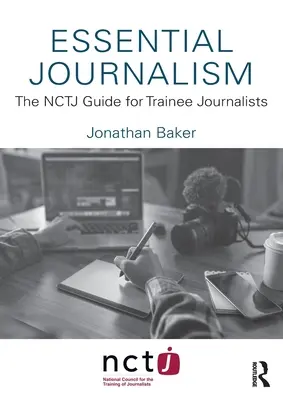 Periodismo esencial: La guía NCTJ para periodistas en formación - Essential Journalism: The NCTJ Guide for Trainee Journalists