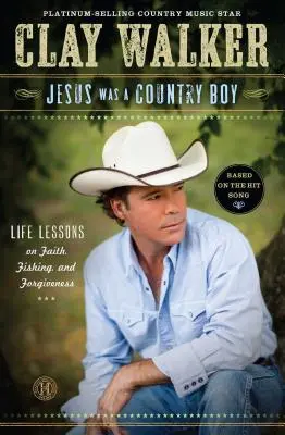 Jesús era un chico de campo: Lecciones vitales sobre la fe, la pesca y el perdón - Jesus Was a Country Boy: Life Lessons on Faith, Fishing, and Forgiveness