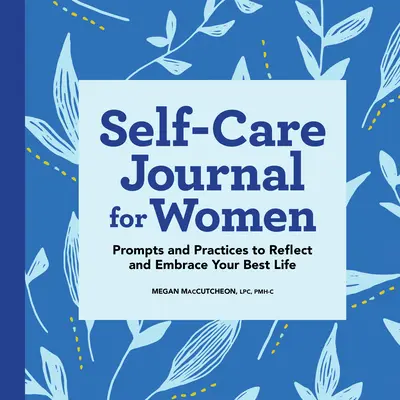 Diario de autocuidado para mujeres: Consejos y prácticas para reflexionar y abrazar tu mejor vida - Self-Care Journal for Women: Prompts and Practices to Reflect and Embrace Your Best Life