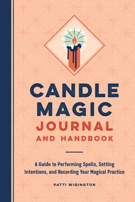 Diario y Manual de Magia con Velas: Una Guía para Realizar Hechizos, Establecer Intenciones y Registrar tu Práctica Mágica - Candle Magic Journal and Handbook: A Guide to Performing Spells, Setting Intentions, and Recording Your Magical Practice