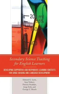 Enseñanza secundaria de ciencias para estudiantes de inglés: Desarrollo de contextos de aprendizaje favorables y receptivos para la adquisición de sentido y el desarrollo del lenguaje - Secondary Science Teaching for English Learners: Developing Supportive and Responsive Learning Contexts for Sense-Making and Language Development