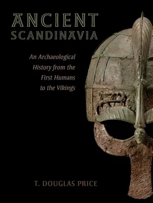 La antigua Escandinavia: Una historia arqueológica desde los primeros humanos hasta los vikingos - Ancient Scandinavia: An Archaeological History from the First Humans to the Vikings