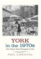 York en la década de 1970 - Diez años que cambiaron una ciudad - York in the 1970s - Ten Years that Changed a City