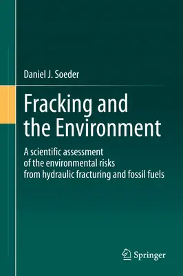 Fracking and the Environment: Una evaluación científica de los riesgos medioambientales de la fracturación hidráulica y los combustibles fósiles - Fracking and the Environment: A Scientific Assessment of the Environmental Risks from Hydraulic Fracturing and Fossil Fuels