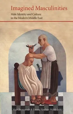 Masculinidades imaginadas: Identidad y cultura masculinas en el Oriente Próximo moderno - Imagined Masculinities: Male Identity and Culture in the Modern Middle East