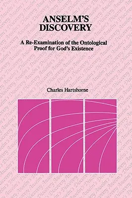 El descubrimiento de Anselmo: Un nuevo examen de la prueba ontológica de la existencia de Dios - Anselm's Discovery: A Re-Examination of the Ontological Proof of God's Existence
