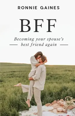 Bff: Cómo volver a ser el mejor amigo de su cónyuge - Bff: Becoming Your Spouse's Best Friend Again