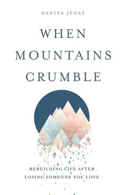 Cuando las montañas se desmoronan: Reconstruir la vida tras la pérdida de un ser querido - When Mountains Crumble: Rebuilding Your Life After Losing Someone You Love