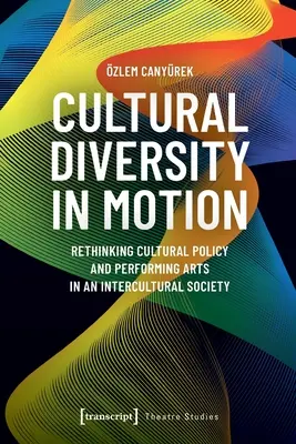 Diversidad cultural en movimiento: Repensar la política cultural y las artes escénicas en una sociedad intercultural - Cultural Diversity in Motion: Rethinking Cultural Policy and Performing Arts in an Intercultural Society