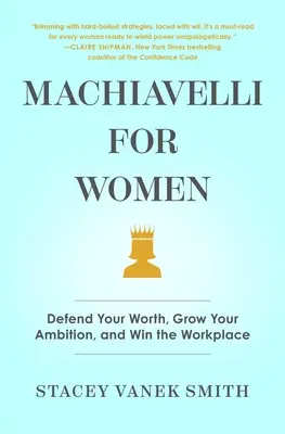 Maquiavelo para mujeres: Defiende tu valor, haz crecer tu ambición y triunfa en el trabajo - Machiavelli for Women: Defend Your Worth, Grow Your Ambition, and Win the Workplace