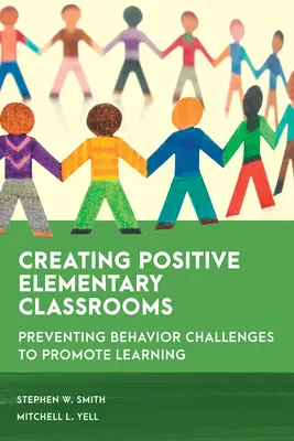 Cómo crear aulas positivas en primaria: Cómo prevenir los problemas de conducta para promover el aprendizaje - Creating Positive Elementary Classrooms: Preventing Behavior Challenges to Promote Learning