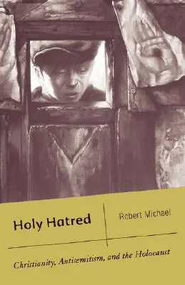 El odio sagrado: Cristianismo, antisemitismo y Holocausto - Holy Hatred: Christianity, Antisemitism, and the Holocaust