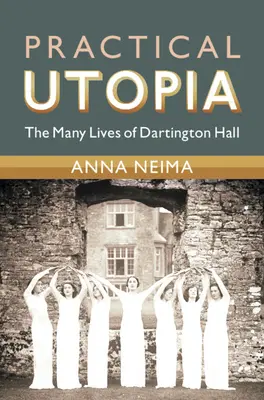 Practical Utopia: Las múltiples vidas de Dartington Hall - Practical Utopia: The Many Lives of Dartington Hall