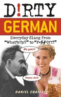 ¡Alemán sucio: jerga cotidiana desde What's Up? hasta F*%# Off! - Dirty German: Everyday Slang from What's Up? to F*%# Off!
