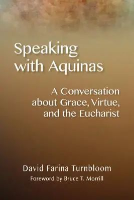 Hablando con Aquino: Una conversación sobre la gracia, la virtud y la eucaristía - Speaking with Aquinas: A Conversation about Grace, Virtue, and the Eucharist