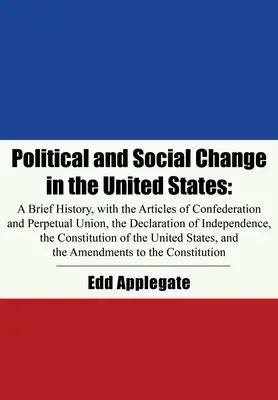 El cambio político y social en Estados Unidos: Breve historia, con los Artículos de la Confederación y la Unión Perpetua, la Declaración de Independencia - Political and Social Change in the United States: A Brief History, with the Articles of Confederation and Perpetual Union, the Declaration of Independ