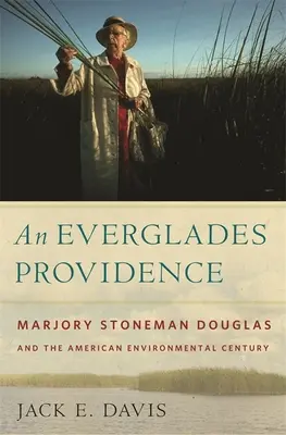 La Providencia de los Everglades: Marjory Stoneman Douglas y el siglo medioambiental estadounidense - An Everglades Providence: Marjory Stoneman Douglas and the American Environmental Century